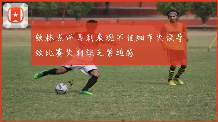 铁林点评马刺表现不佳细节失误导致比赛失利缺乏紧迫感